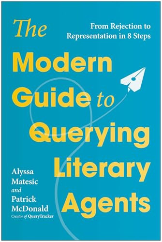 The Modern Guide to Querying Literary Agents (From Rejection to Representation in 8 Steps) by Alyssa Matesic, Patrick McDonald, 9781637749005