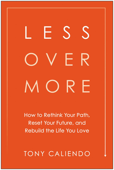 Less Over More (How to Rethink Your Path, Reset Your Future, and Rebuild the Life You Love) by Tony Caliendo, 9781637749265