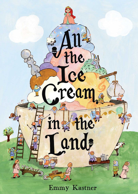 All the Ice Cream in the Land by Emmy Kastner, Emmy Kastner, 9781665984515