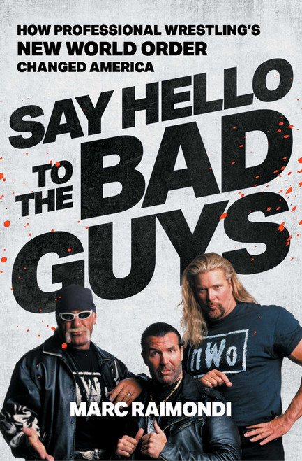 Say Hello to the Bad Guys (How Professional Wrestling's New World Order Changed America) - 9781668013762 by Marc Raimondi, 9781668013762
