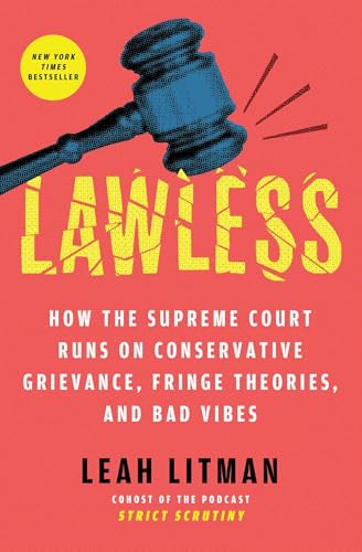 Lawless (How the Supreme Court Runs on Conservative Grievance, Fringe Theories, and Bad Vibes) by Leah Litman, 9781668054642