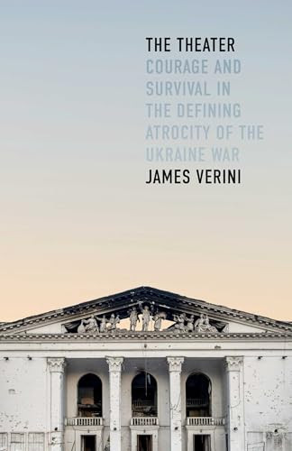 The Theater (Courage and Survival in the Defining Atrocity of the Ukraine War) by James Verini, 9781668062203