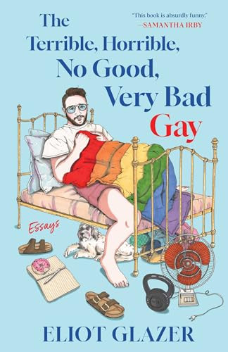 The Terrible, Horrible, No Good, Very Bad Gay (Essays) by Eliot Glazer, 9781668085424