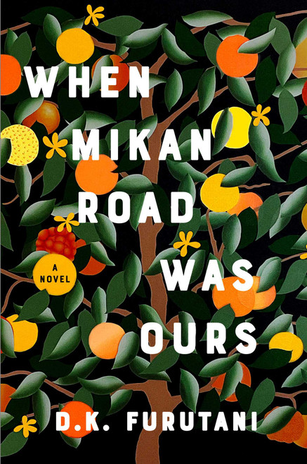 When Mikan Road Was Ours (A Novel) by D.K. Furutani, 9781668086926