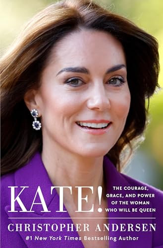 Kate! (The Courage, Grace, and Power of the Woman Who Will Be Queen) by Christopher Andersen, 9781668086971