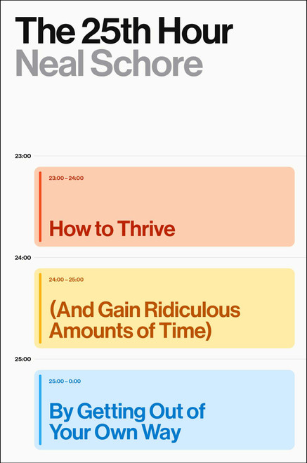 The 25th Hour (How to Thrive (And Gain Ridiculous Amounts of Time) by Getting Out of Your Own Way) by Neal Schore, 9781668090121