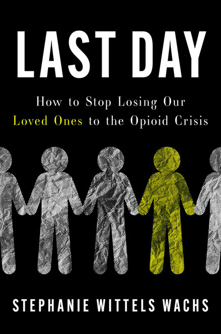 Last Day (How to Stop Losing Our Loved Ones to the Opioid Crisis) by Stephanie Wittels Wachs, 9781668093184