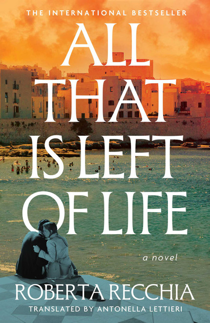 All That Is Left of Life (A Novel) by Roberta Recchia, Antonella Lettieri, 9781668226056