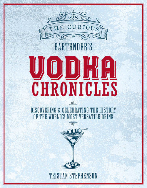 The Curious Bartender's Vodka Chronicles (Discovering and sampling the world's most versatile and purest spirit) by Tristan Stephenson, 9781788797665