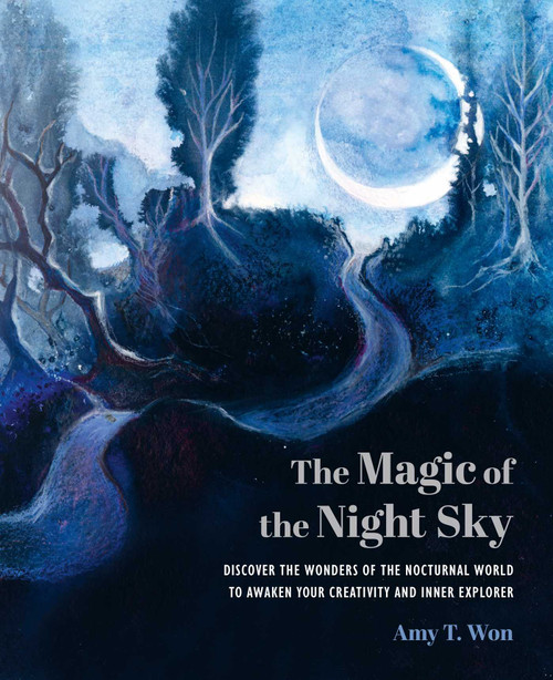 The Magic of the Night Sky (Discover the wonders of the nocturnal world to awaken your creativity and inner explorer) by Amy T Won, 9781800656482