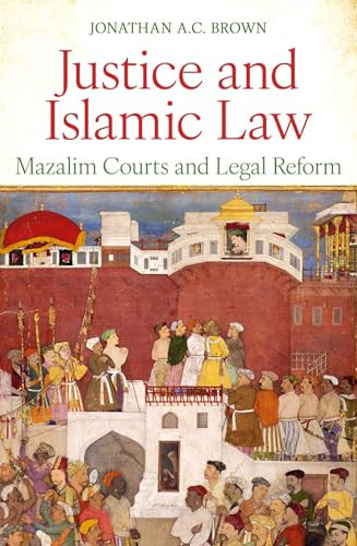 Justice and Islamic Law (Mazalim Courts and Legal Reform) by Jonathan A.C. Brown, 9781836432005