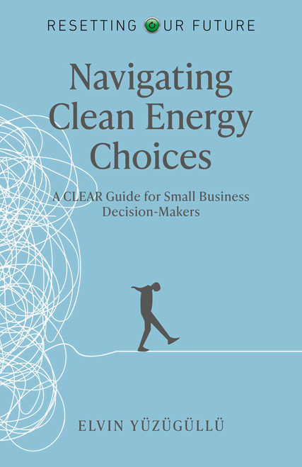 Resetting Our Future - Navigating Clean Energy Choices (A Clear Guide for Small Business Decision-Makers) by Elvin Yüzügüllü, 9781917704014