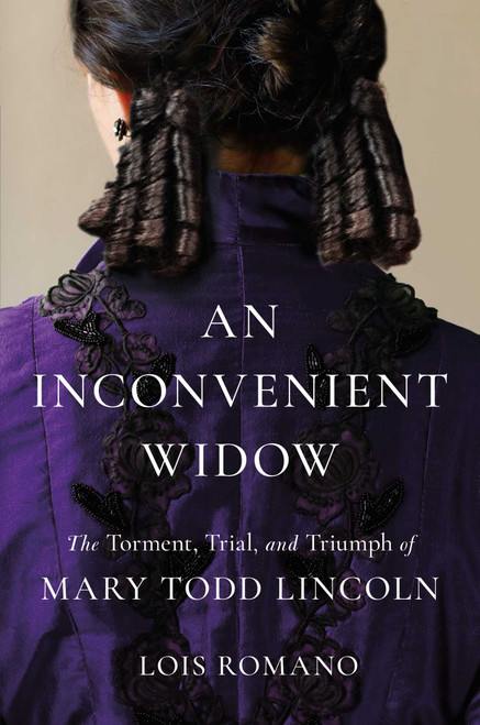 An Inconvenient Widow (The Torment, Trial, and Triumph of Mary Todd Lincoln) by Lois Romano, 9781982140724