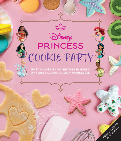 Disney Princess Cookies Party (50+ Family-Friendly Recipes Inspired by Your Favorite Disney Princesses) by Sarah Walker Caron, 9798337403748