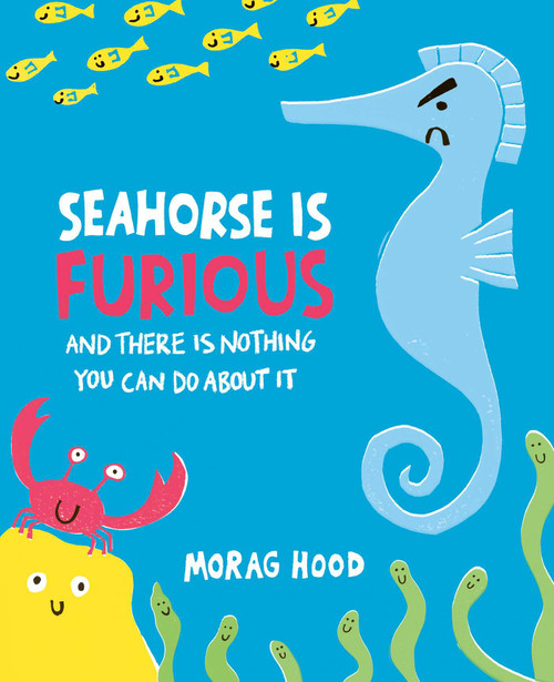Seahorse Is Furious (And There Is Nothing You Can Do About It) by Morag Hood, Morag Hood, 9798347109272
