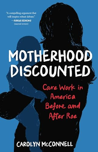 Motherhood Discounted (Care Work in America Before and After Roe) by Carolyn McConnell, 9798896363149