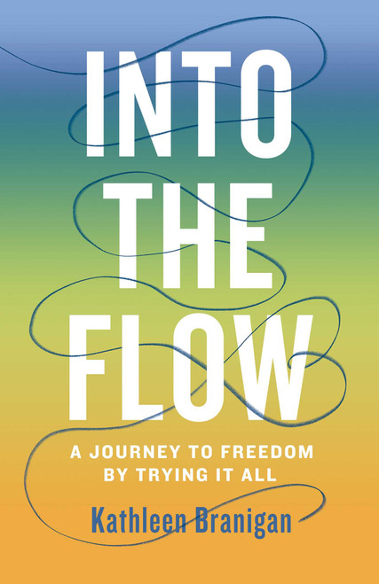 Into the Flow (A Journey to Freedom by Trying it All) by Kathleen Branigan, 9798896363408