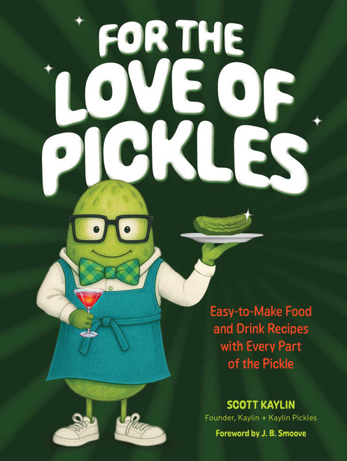 For the Love of Pickles (Easy-to-Make Food and Drink Recipes with Every Part of the Pickle) by Scott Kaylin, 9798881605520