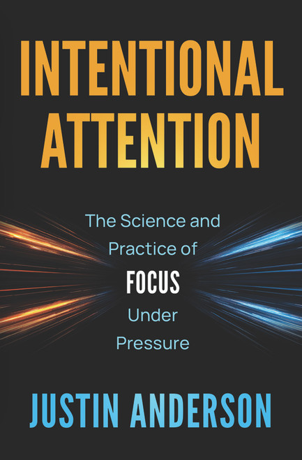 Intentional Attention (How Elite Performers Consistently Thrive Under Pressure) by Justin Anderson, 9781394373796