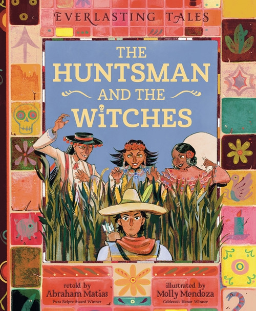The Huntsman and the Witches by Abraham Matias, Molly Mendoza, 9780063386563
