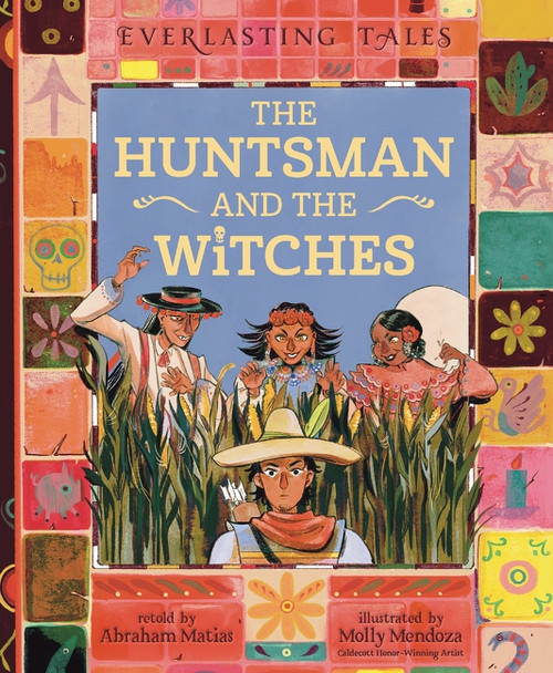 The Huntsman and the Witches by Abraham Matias, Molly Mendoza, 9780063386563
