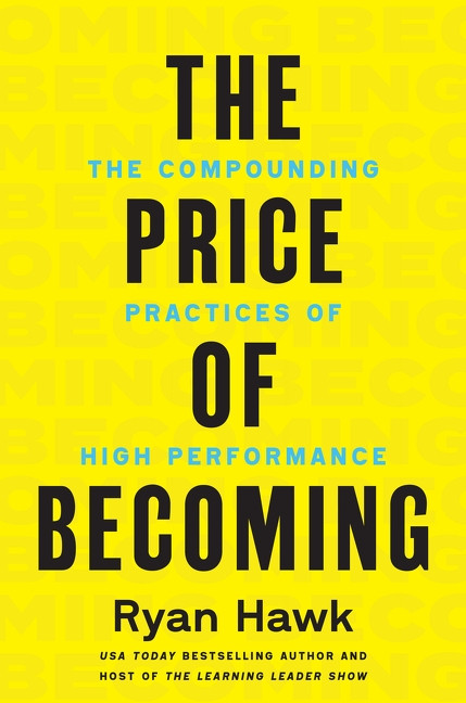 The Price of Becoming (The Compounding Practices of High Performance) by Ryan Hawk, 9780063483910