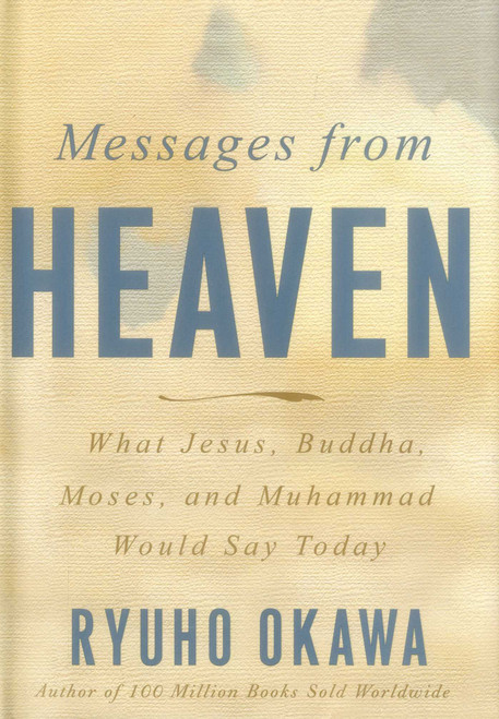 Messages from Heaven (What Jesus, Buddha, Muhammad, and Moses Would Say Today) by Ryuho Okawa, 9781941779194