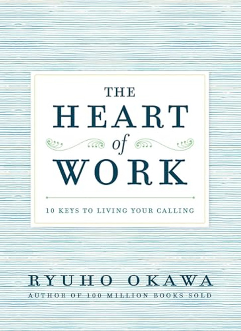 The Heart of Work (10 Keys to Living Your Calling) by Ryuho Okawa, 9781942125037