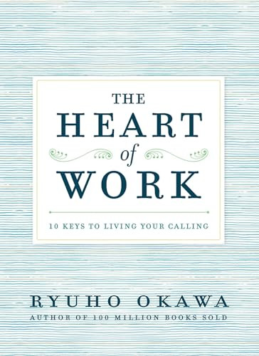 The Heart of Work (10 Keys to Living Your Calling) by Ryuho Okawa, 9781942125037