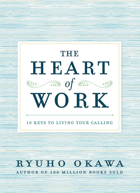 The Heart of Work (10 Keys to Living Your Calling) by Ryuho Okawa, 9781942125037