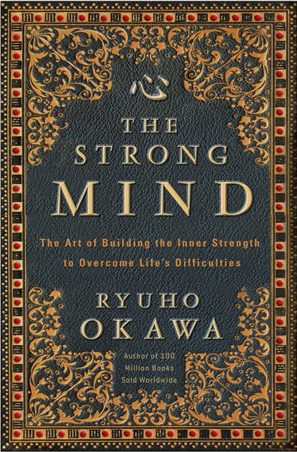 The Strong Mind (The Art of Building the Inner Strength to Overcome Life's Difficulties) by Ryuho Okawa, 9781942125365