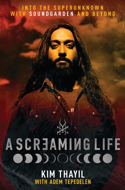 A Screaming Life (Into the Superunknown with Soundgarden and Beyond) by Kim Thayil, 9780063416291