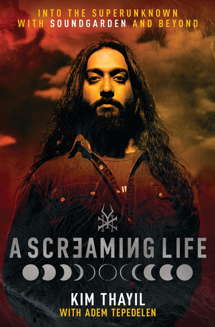 A Screaming Life (Into the Superunknown with Soundgarden and Beyond) by Kim Thayil, Adem Tepedelen, 9780063416291