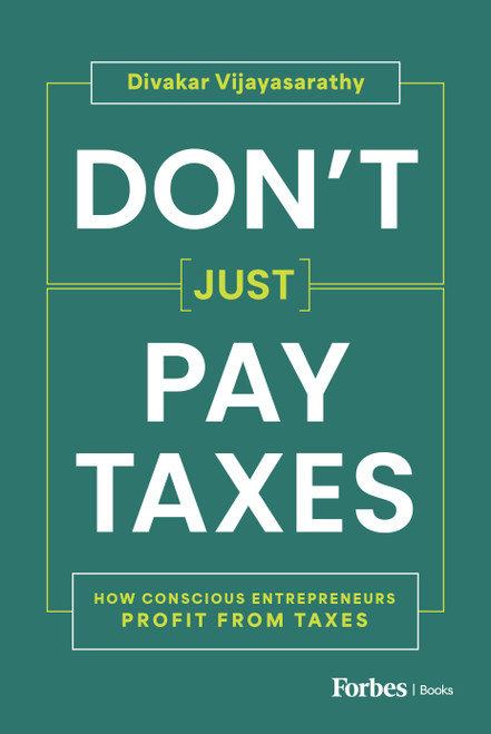 Don't Just Pay Taxes (How Conscious Entrepreneurs Profit from Taxes) by Divakar Vijayasarathy, 9798887503943