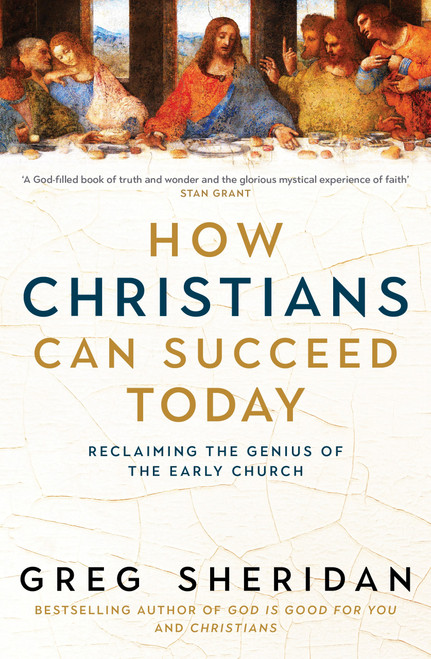 How Christians Can Succeed Today (Reclaiming the Genius of the Early Church) by Greg Sheridan, 9781761471124