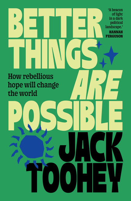 Better Things Are Possible (How rebellious hope will change the world) by Jack Toohey, 9781761471506