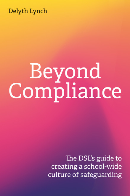 Beyond Compliance (The DSL's Guide to Creating a School-wide Culture of Safeguarding) by Delyth Lynch, 9781781354292