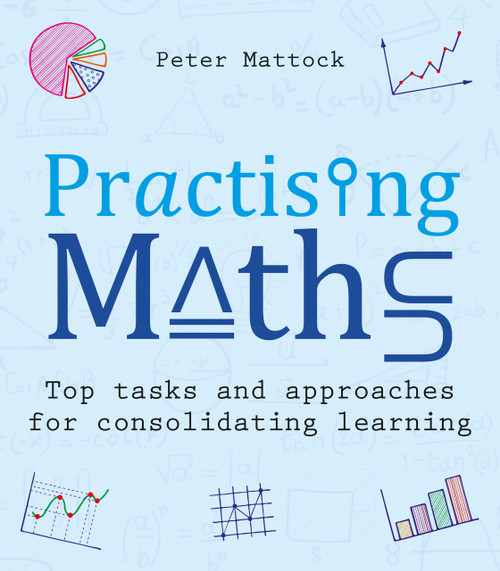 Practising Maths (Top tasks and approaches for consolidating learning) by Peter Mattock, 9781785837791