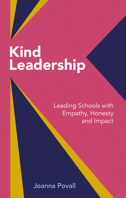 Kind Leadership (Leading Schools with Empathy, Homesty and Impact) by Joanna Povall, 9781785837807