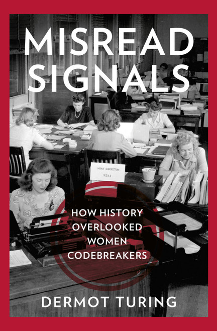 Misread Signals (How History Overlooked Women Codebreakers) by Dermot Turing, 9781803997933