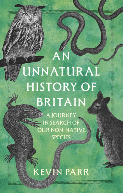 An Unnatural History of Britain (In Search of Our Obscure and Non-native Species) by Kevin Parr, 9781803998381
