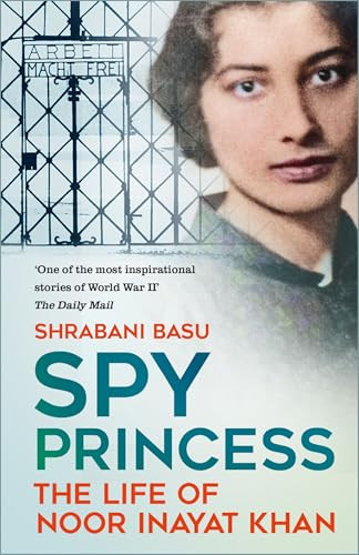 Spy Princess (The Life of Noor Inayat Khan) by Shrabani Basu, 9781837050451