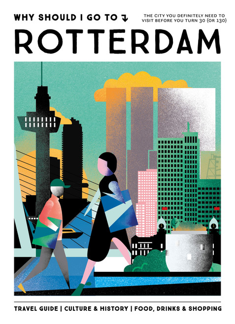 Why Should I Go To Rotterdam (The city you definitely need to visit before you turn 30 (or 130)) by Sylvia Villafane, 9789493338708
