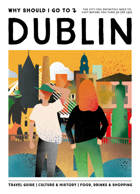 Why Should I Go To Dublin (The city you definitely need to visit before you turn 30 (or 130)) by Flo Schreinemachers, 9789493338722