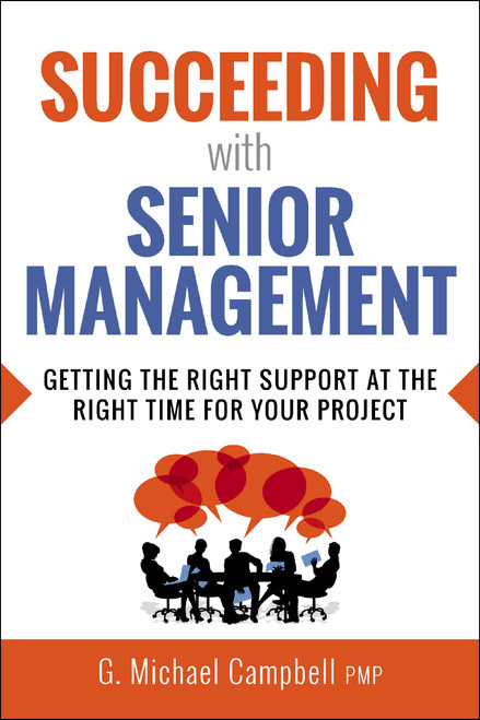 Succeeding with Senior Management (Getting the Right Support at the Right Time for Your Project) by G. Campbell, 9781400252367