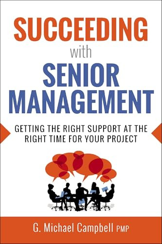 Succeeding with Senior Management (Getting the Right Support at the Right Time for Your Project) by G. Campbell, 9781400252367