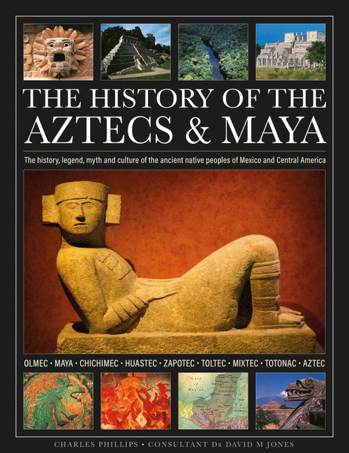 The History of the Aztecs & Maya by Charles Phillips, Jones M. Jones, 9780754836216