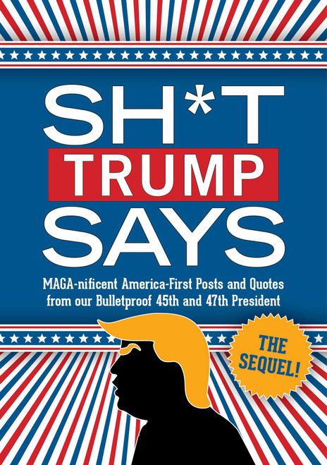 Sh*t Trump Says: The Sequel! (MAGA-nificent America-First Posts and Quotes from our Bulletproof 45th and 47th President) by Bluestone Books, 9781965636268