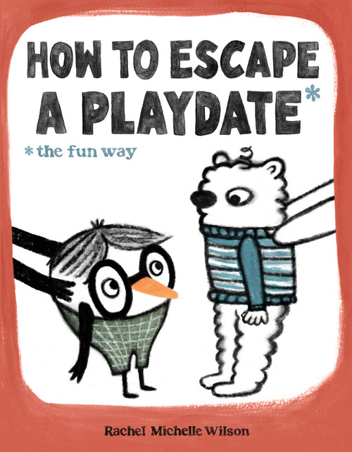 How to Escape a Playdate (The Fun Way) by Rachel Michelle Wilson, 9781250910189
