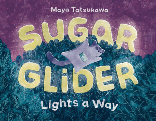 Sugar Glider Lights a Way by Maya Tatsukawa, Maya Tatsukawa, 9781250903945